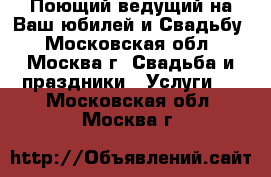 Поющий ведущий на Ваш юбилей и Свадьбу - Московская обл., Москва г. Свадьба и праздники » Услуги   . Московская обл.,Москва г.